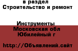  в раздел : Строительство и ремонт » Инструменты . Московская обл.,Юбилейный г.